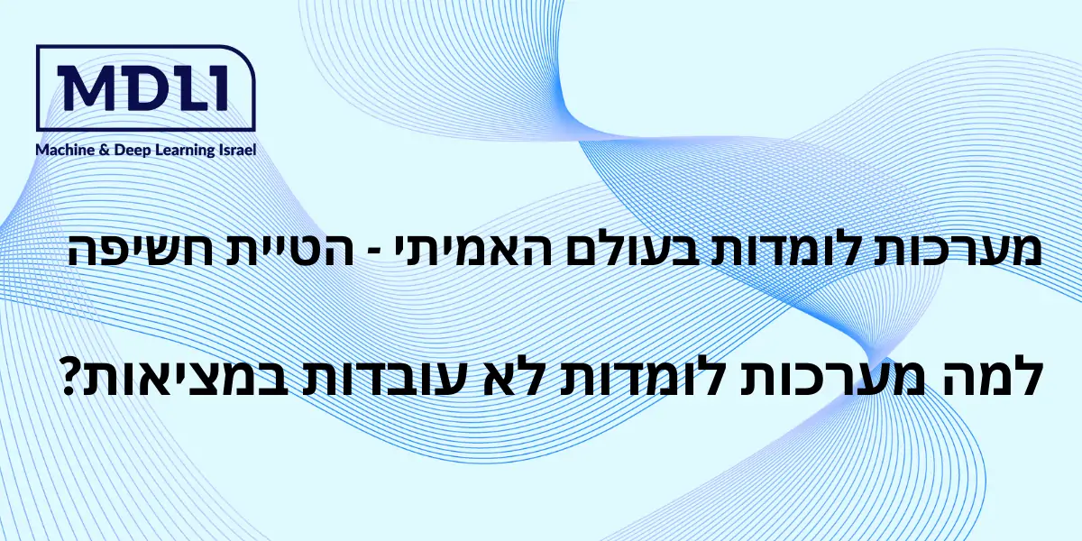 למה מערכות לומדות לא עובדות במציאות?